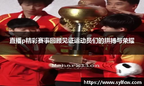 直播p精彩赛事回顾见证运动员们的拼搏与荣耀
