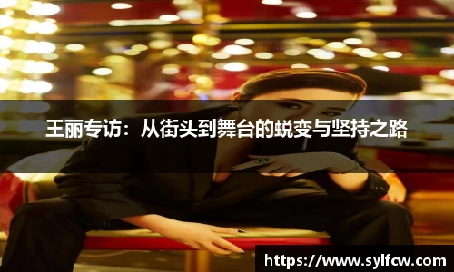 王丽专访：从街头到舞台的蜕变与坚持之路