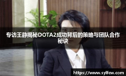 专访王静揭秘DOTA2成功背后的策略与团队合作秘诀