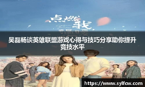 吴磊畅谈英雄联盟游戏心得与技巧分享助你提升竞技水平