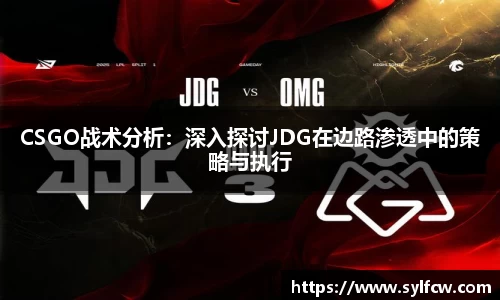 CSGO战术分析：深入探讨JDG在边路渗透中的策略与执行