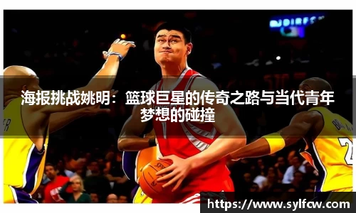 海报挑战姚明：篮球巨星的传奇之路与当代青年梦想的碰撞