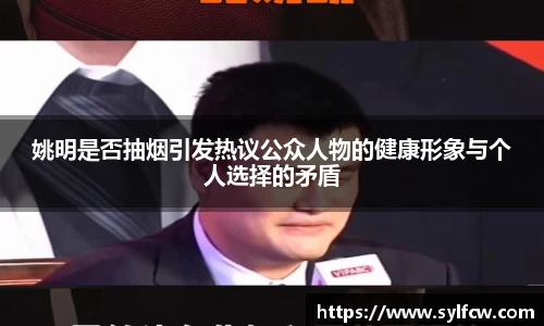 姚明是否抽烟引发热议公众人物的健康形象与个人选择的矛盾