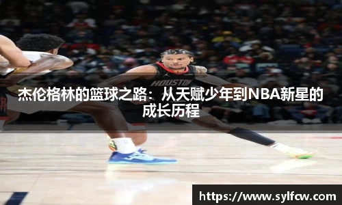 杰伦格林的篮球之路：从天赋少年到NBA新星的成长历程
