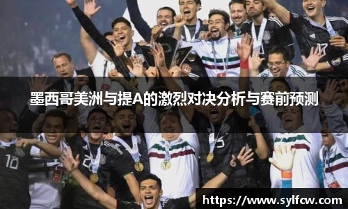 墨西哥美洲与提A的激烈对决分析与赛前预测